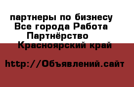 партнеры по бизнесу - Все города Работа » Партнёрство   . Красноярский край